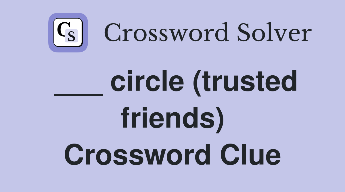 circle (trusted friends) Crossword Clue Answers Crossword Solver